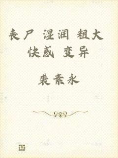 丧尸 湿润 粗大 快感 变异
